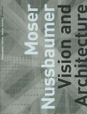 Moser Nussbaumer : Vision und Architektur = Moser Nussbaumer : Vision and architecture /