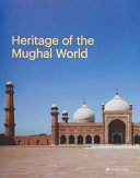 Heritage of the Mughal world : the Aga Khan Historic Cities Programme /