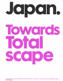 Japan. Towards totalscape : contemporary Japanese architecture, urban planning and landscape /