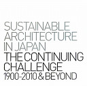Sustainable architecture in Japan : the continuing challenge, 1900-2010 & beyond = Sasutenaburu ākitekuchā nikken.jp /