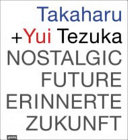 Takaharu + Yui Tezuka : nostalgic future = erinnerte Zukunft /