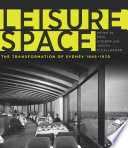 Leisure space : the transformation of Sydney, 1945-1970 /