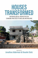 Houses transformed : anthropological perspectives on changing practices of dwelling and building  /