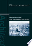 Embodied utopias : gender, social change, and the modern metropolis /