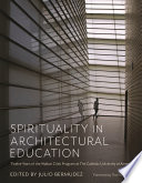 Spirituality in architectural education : twelve years of the Walton Critic Program at the Catholic University of America /