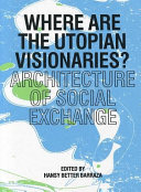 Where are the utopian visionaries? : architecture of social exchange /
