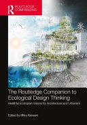The Routledge companion to ecological design thinking : healthful ecotopian visions for architecture and urbanism /