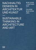 Nachhaltig Denken in Architektur und Kunst = Sustainable thinking in architecture and art : Bob Gysin + Partner, BGP /
