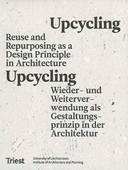 Upcycling : reuse and repurposing as a design principle in architecture = Upcycling : Wieder- und Weiterverwendung als Gestaltungsprinzip in der Architektur /