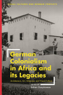 German colonialism in Africa and its legacies : architecture, art, urbanism, and visual culture /
