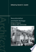 Neocolonialism and built heritage : echoes of empire in Africa, Asia, and Europe /