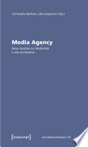 Media Agency - Neue Ansätze zur Medialität in der Architektur /