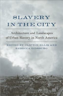 Slavery in the city : architecture and landscapes of urban slavery in North America /
