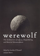 Werewolf : the architecture of lunacy, shapeshifting, and material metamorphosis /