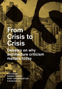From crisis to crisis : debates on why architecture criticism matters today /
