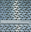 Manufacturing material effects : rethinking design and making in architecture /