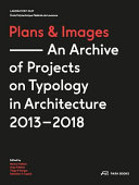 Plans and images : an archive of projects on typology in architecture, 2013-2018 /