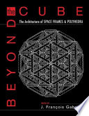 Beyond the cube : the architecture of space frames and polyhedra /