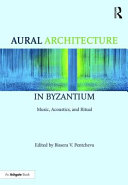 Aural architecture in Byzantium : music, acoustics, and ritual /