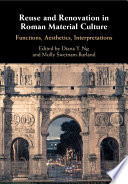 Reuse and renovation in Roman material culture : functions, aesthetics, interpretations /
