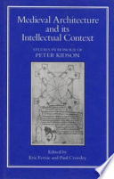 Medieval architecture and its intellectual context : studies in honour of Peter Kidson /