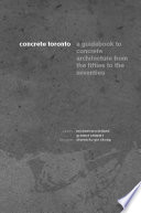 Concrete Toronto : a guidebook to concrete architecture from the fifties to the seventies /