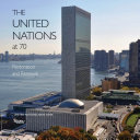 United Nations at 70 : restoration and renewal : the seventieth anniversary of the United Nations and the restoration of the New York Headquarters /