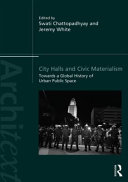 City halls and civic materialism : towards a global history of urban public space /