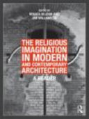 The religious imagination in modern and contemporary architecture : a reader /