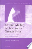 Muslim military architecture in greater Syria : from the coming of Islam to the Ottoman Period /