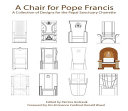 A chair for Pope Francis : a collection of designs for the papal sanctuary charrette /