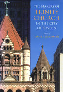 The makers of Trinity Church in the city of Boston /