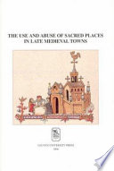 The use and abuse of sacred places in late medieval towns /