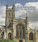 Gloucester Cathedral : faith, art and architecture : 1000 years.