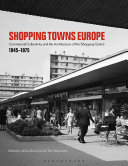 Shopping towns Europe : commercial collectivity and the architecture of the shopping centre, 1945-1975 /