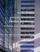 Gentle bridges : architecture, art and science = Zwischen den Räumen : Architektur, Kunst und Wissenschaft /