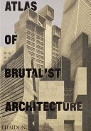 Atlas of brutalist architecture /
