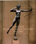 A decade of art & architecture, 1992-2002 : a survey of recent work by 100 architects, artists & artisans celebrating the Institute of Classical Architecture's ten year anniversary /