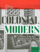 Colonial modern : aesthetics of the past--rebellions for the future /