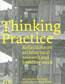 Thinking practice : reflections on architectural research and building work /