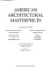 American architectural masterpieces : an anthology comprising Masterpieces of architecture in the United States measured and drawn by Edward Warren Hoak and Willis Humphrey Church ; American architecture of the twentieth century edited by Oliver Reagan with a preface by Lewis Mumford /