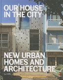 Our house in the city : new urban homes and architecture /