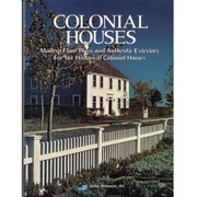 Colonial houses : modern floor plans and authentic exteriors for 161 historical colonial homes /