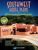 Southwest home plans : 138 sun-loving designs for building anywhere! : Santa Fe, Pueblo, territorial, Spanish, Mediterranean, southwest courtyards.