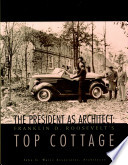 The president as architect : Franklin D. Roosevelt's Top Cottage /