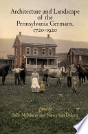 Architecture and landscape of the Pennsylvania Germans, 1720-1920 /