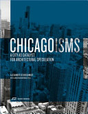 Chicagoisms : the city as catalyst for architectural speculation /