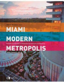 Miami modern metropolis : paradise and paradox in midcentury architecture and planning /