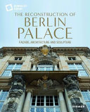 The reconstruction of Berlin Palace : façade, architecture and sculpture /