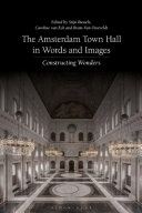 The Amsterdam Town Hall in words and images : constructing wonders /